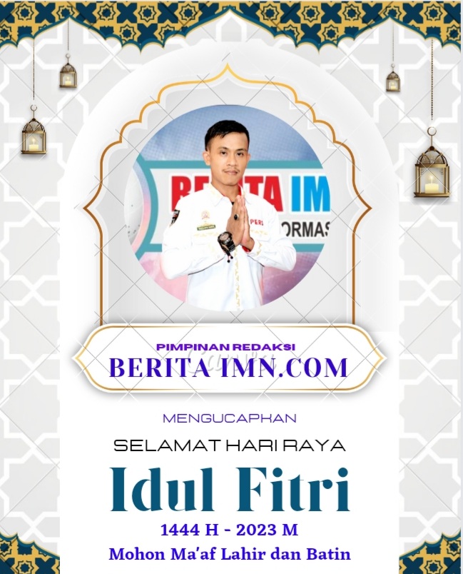 Media Online BERITA IMN.COM Mengucapkan Selamat Hari Raya Idul Fitri 1 Syawal 1444 H-2023 M, Mohon Ma’af Lahir dan Batin