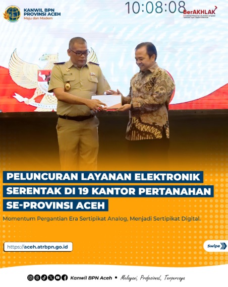 Peluncuran Layanan Elektronik Serentak di 19 Kantor Pertanahan se-Provinsi Aceh Momentum Pergantian Era Sertipikat Analog, Menjadi Sertipikat Digital