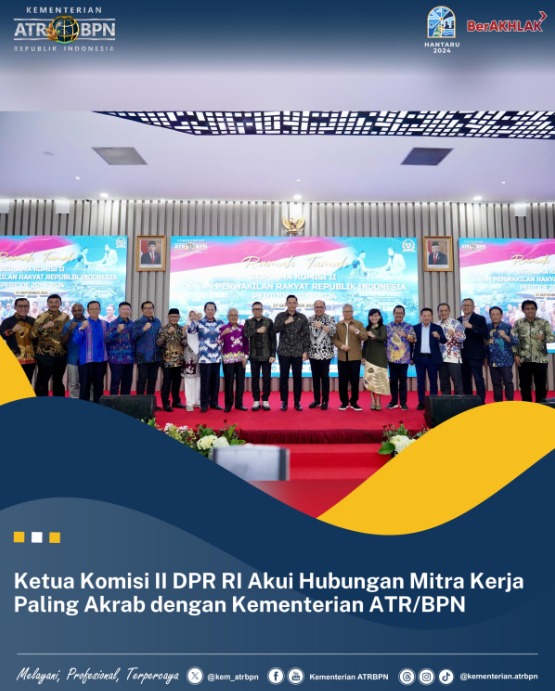 Ketua Komisi II DPR RI Akui Hubungan Mitra Kerja Paling Akrab dengan Kementerian ATR/BPN